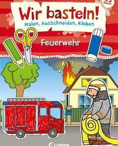 Wir basteln! - Malen, Ausschneiden, Kleben - Feuerwehr