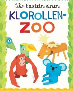 Wir basteln einen Klorollen-Zoo. Das Bastelbuch mit 40 lustigen Tieren aus Klorollen: Gorilla, Krokodil, Python, Papagei und vieles mehr. Ideal für Kindergarten- und Kita-Kinder