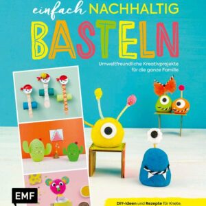 Einfach nachhaltig basteln - umweltfreundliche Kreativprojekte für die ganze Familie