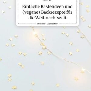 Einfache Bastelideen und (vegane) Backrezepte für die Weihnachtszeit. Life is a Story - story.one