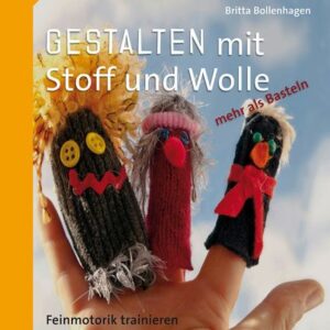 Gestalten mit Stoff und Wolle - mehr als Basteln