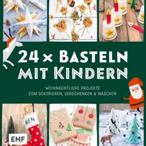 24 x Basteln mit Kindern - Weihnachtliche Projekte für Kindergarten und Vorschule (Dekorieren, Verschenken, Naschen)