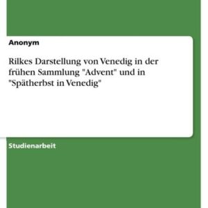 Rilkes Darstellung von Venedig in der frühen Sammlung 'Advent' und in 'Spätherbst in Venedig'